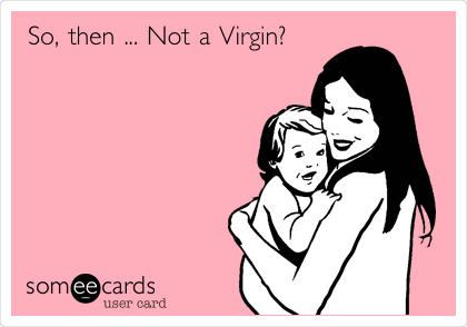 So, then ... Not a Virgin? 