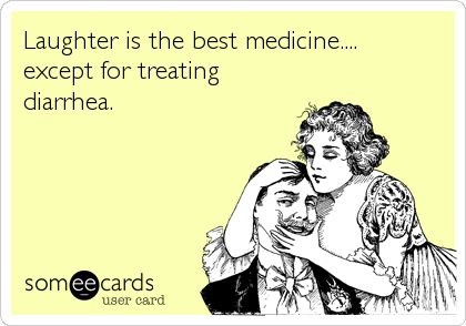 Laughter is the best medicine....
except for treating
diarrhea.