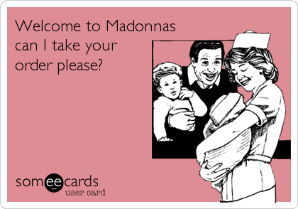 Welcome to Madonnas
can I take your
order please?