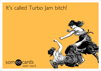 It's called Turbo Jam bitch!