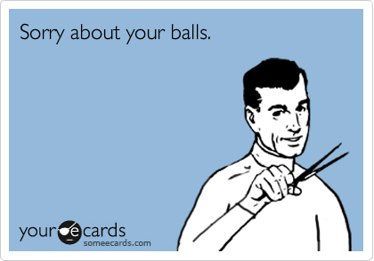 Sorry about your balls.