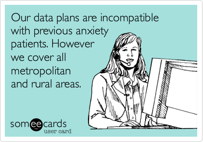 Our data plans are incompatible with previous anxiety
patients. However
we cover all
metropolitan
and rural areas.