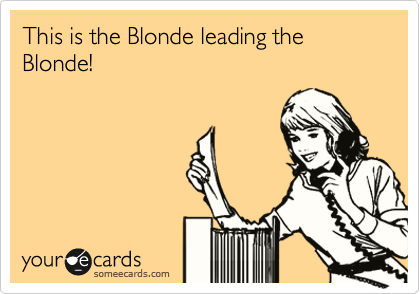 This is the Blonde leading the Blonde! 