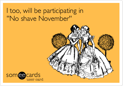 I too%2C will be participating in        ''No shave November''