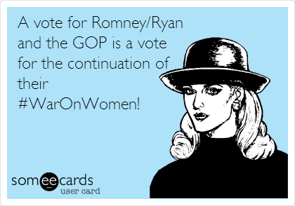 A vote for Romney/Ryan
and the GOP is a vote
for the continuation of
their
#WarOnWomen!