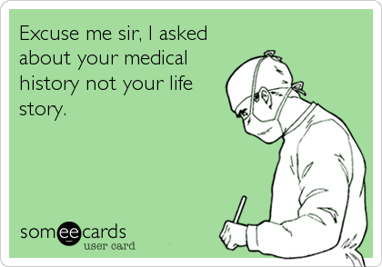 Excuse me sir, I asked
about your medical
history not your life
story.