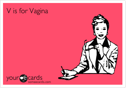 V is for Vagina