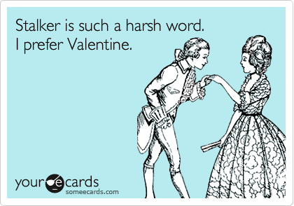 Stalker is such a harsh word.
I prefer Valentine.
