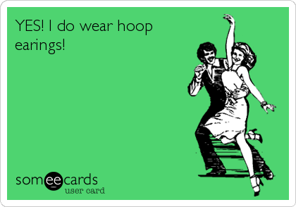 YES! I do wear hoop
earings!