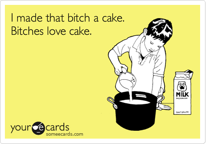 bitches love cake