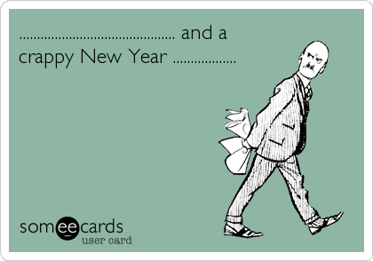 ............................................ and a
crappy New Year ..................