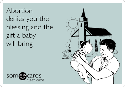 Abortion
denies you the
blessing and the 
gift a baby 
will bring