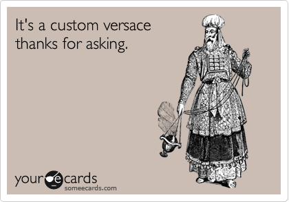 It's a custom versace 
thanks for asking.