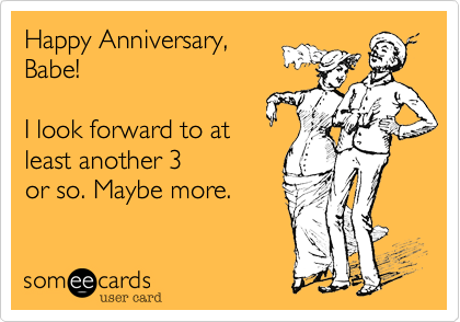 Happy Anniversary%2C
Babe!

I look forward to at
least another 3 
or so. Maybe more.