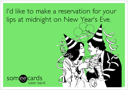 I'd like to make a reservation for your
lips at midnight on New Year's Eve.