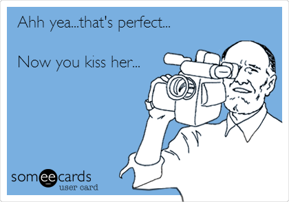 Ahh yea...that's perfect...

Now you kiss her... 