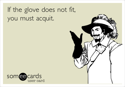 If the glove does not fit,
you must acquit.