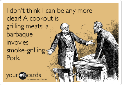 I don't think I can be any more clear! A cookout is
grilling meats; a
barbaque
invovles
smoke-grilling
Pork.
