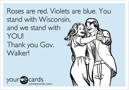Roses are red. Violets are blue. You stand with Wisconsin,
and we stand with
YOU!

Thank you for doing
the will of the 