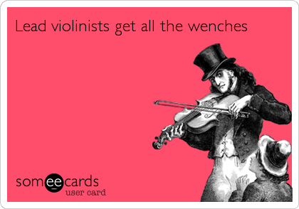 Lead violinists get all the wenches