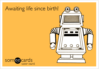 Awaiting life since birth!