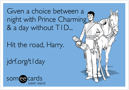 Given a choice between a
night with Prince Charming
%26 a day without T1D...

Hit the road%2C Harry.

jdrf.org/t1day