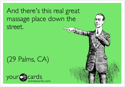 And there's this real great
massage place down the 
street.



%2829 Palms, CA%29 