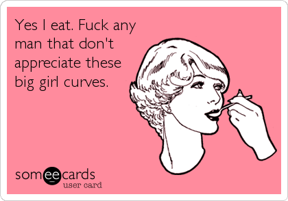 Yes I eat. Fuck any
man that don't
appreciate these
big girl curves.