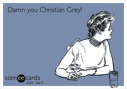 Damn you Christian Grey! 