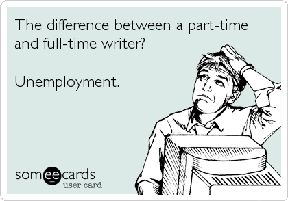 The difference between a part-time
and full-time writer?

Unemployment.