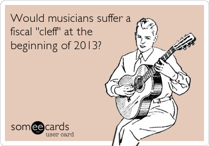 Would musicians suffer a
fiscal "cleff" at the
beginning of 2013?