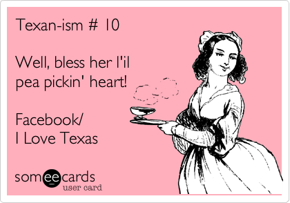 Texan-ism %23 10

Well%2C bless her l'il 
pea pickin' heart!

Facebook/
I Love Texas