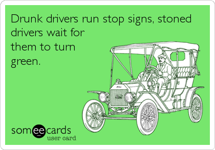 Drunk drivers run stop signs, stoned
drivers wait for
them to turn 
green.