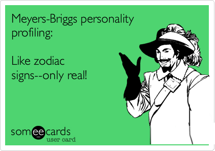 Meyers-Briggs personality
profiling%3A   

Like zodiac
signs--only real!  