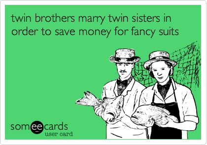 twin brothers marry twin sisters in order to save money for fancy suits