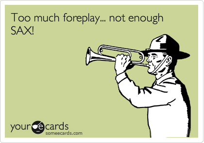 Too much foreplay... not enough SAX! 