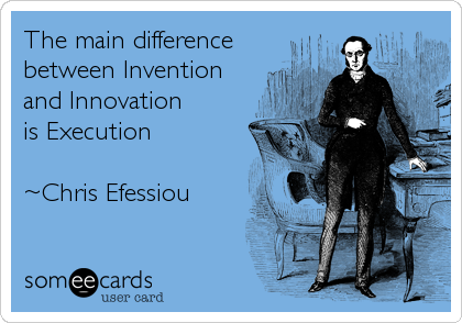 The main difference
between Invention
and Innovation
is Execution

~Chris Efessiou