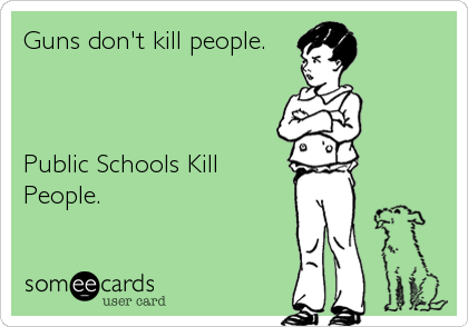 Guns don't kill people.



Public Schools Kill
People.