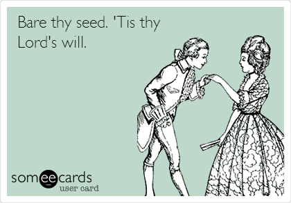 Bare thy seed. 'Tis thy 
Lord's will.
