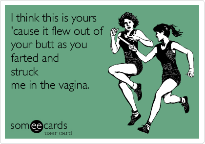 Yeast infection does
make you run faster.
