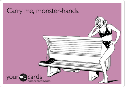 Carry me, monster-hands.