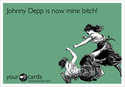 Johnny Depp is now mine bitch!