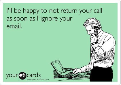 I'll be happy to return your call as soon as I ignore your email.