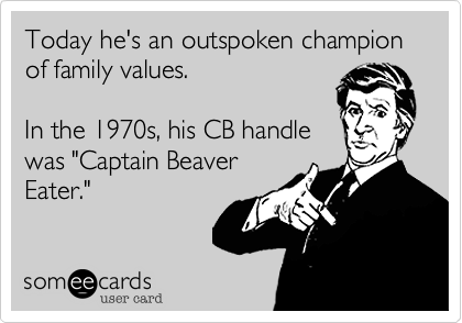 Today he's an outspoken champion of family values. 

In the 1970s, his CB handle
was "Captain Beaver
Eater."