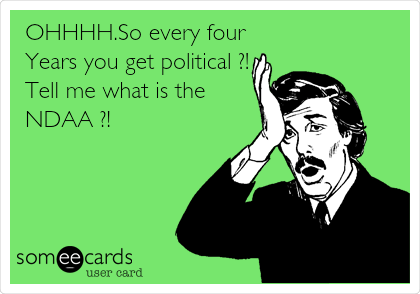 OHHHH.So every four
Years you get political ?!
Tell me what is the
NDAA ?!