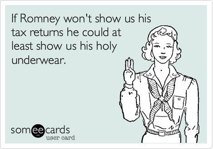 If Romney won't show us his
tax returns he could at
least show us his holy
underwear.