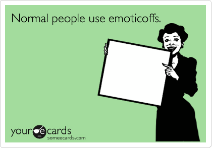 Normal people use emoticoffs.