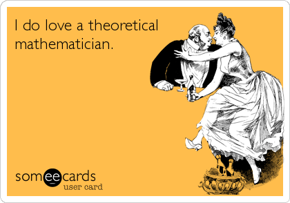 I do love a theoretical
mathematician.