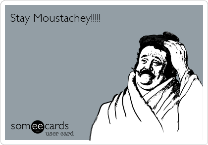 Stay Moustachey!!!!!