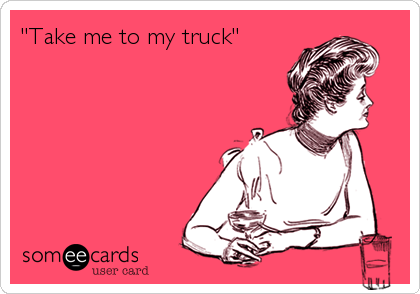 "Take me to my truck"